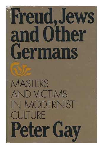 GAY, PETER (1923-) - Freud, Jews, and Other Germans : Masters and Victims in Modernist Culture / Peter Gay