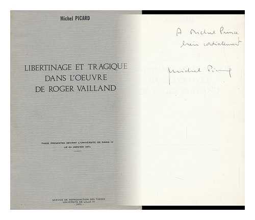 PICARD, MICHEL - Libertinage Et Tragique Dans L'Oeuvre De Roger Vailland : These Presentee Devant L'Universite De Paris IV, Le 23 Janvier 1971