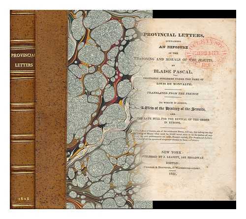 PASCAL, BLAISE (1623-1662) - Provincial Letters, Containing an Exposure of the Reasoning and Morals of the Jesuits ... to Which is Added, 'A View of the History of the Jesuits and the Late Bull for the Revival of the Order in Europe