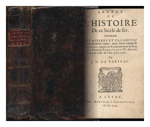 PARIVAL, JEAN-NICOLAS DE (1605-1669) - Abrege De L'Histoire De Ce Siecle De Fer : Contenant Les Miseres Et Calamitez Des Derniers Temps, Auec Leurs Causes & Pretextes, Iusques Au Couronnement Du Roy Du Romains Ferdinand IV Fait Vers La Fin De L'Este De L'An, Mil Six Cens Cinquante Trois