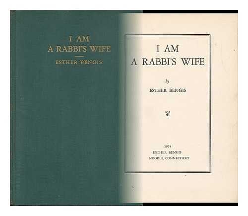 BENGIS, ESTHER ROSENBERG - I Am a Rabbi's Wife