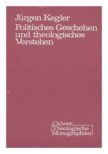 KEGLER, JURGEN (1944-) - Politisches Geschehen Und Theologisches Verstehen : Zum Geschichtsverstandnis in Der Fruhen Israelit. Konigszeit / Jurgen Kegler