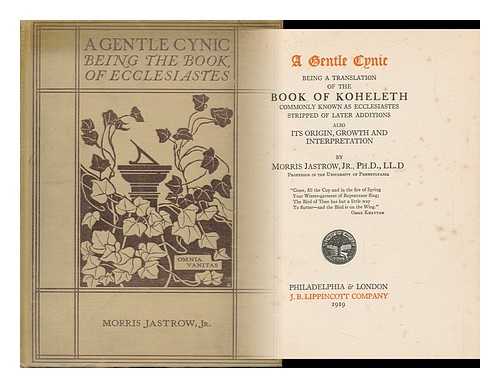 Jastrow, Morris (1861-1921) - A Gentle Cynic : Being a Translation of the Book of Koheleth, Commonly Known As Ecclesiastes, Stripped of Later Additions : Also its Origin, Growth, and Interpretation