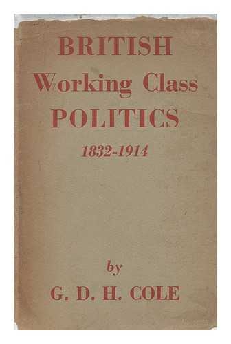 COLE, GEORGE DOUGLAS HOWARD (1889-1959) - British Working Class Politics, 1832-1914