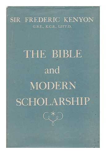 KENYON, FREDERIC GEORGE, SIR (1863-1952) - The Bible and Modern Scholarship