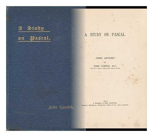 GAMBLE, JOHN (1859-1929) - A Study on Pascal : Three Lectures