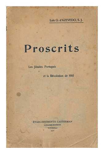 AZEVEDO, LUIS GONZAGA (1867-1930). CABRAL, LUIS GONZAGA DO VALLE COELHO PEREIRA (1866-1939). LE THIEC, J. M. - Proscrits : Histoire Anecdotique De La Persecution Et De L'Expulsion Des Jesuites De Portugal En Octobre 1910 / Preface Du R. P. Luis Gonzaga Cabral, S. J. ; Traduit Et Adapte Du Portugais Par J. M. Le Thiec, S.J.