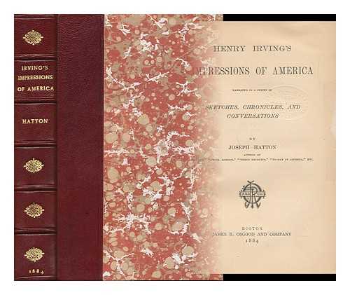 HATTON, JOSEPH (1841-1907) - Henry Irvings Impressions of America / Narrated in a Series of Sketches, Chronicles, and Conversations by Joseph Hatton