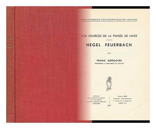 GREGOIRE, FRANZ - Aux Sources De La Pensee De Marx : Hegel Feuerbach