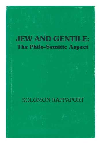 RAPPAPORT, SOLOMON (1905-) - Jew and Gentile : the Philo-Semitic Aspect / Solomon Rappaport