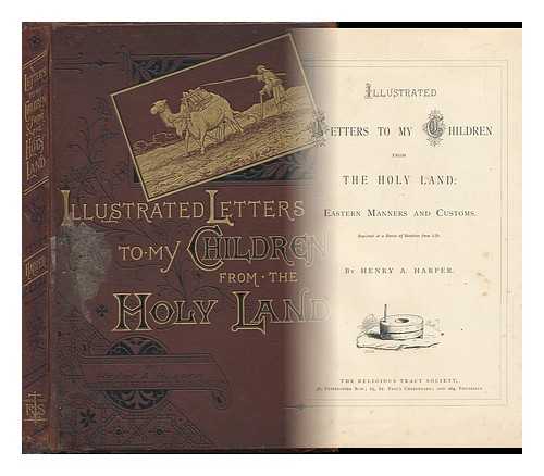 HARPER, HENRY ANDREW (1836-1900) - Illustrated Letters to My Children from the Holy Land : Eastern Manners and Customs Depicted in a Series of Sketches from Life