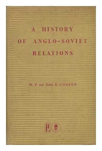 COATES, WILLIAM PEYTON. COATES, ZELDA KAHAN (1886-) - A History of Anglo-Soviet Relations / with a Foreword by the Right Hon. David Lloyd George