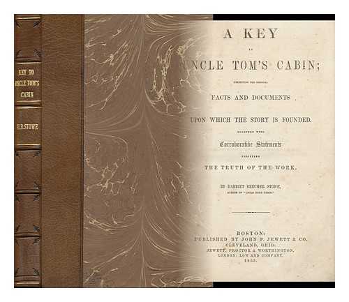 STOWE, HARRIET BEECHER (1811-1896) - A Key to Unce Tom's Cabin : Presenting the Original Facts and Documents Upon Which the Story is Founded. Together with Corroborative Statements Verifying the Truth of the Work