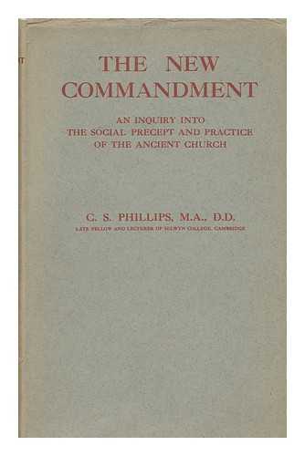 PHILLIPS, CHARLES STANLEY - The New Commandment; an Inquiry Into the Social Precept and Practice of the Ancient Church