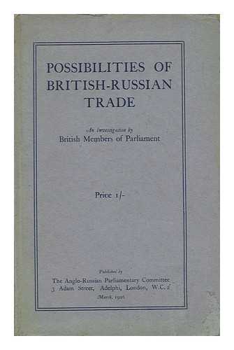 ANGLO-RUSSIAN PARLIAMENTARY COMMITTEE - Possibilities of British-Russian Trade : an Investigation by British Members of Parliament