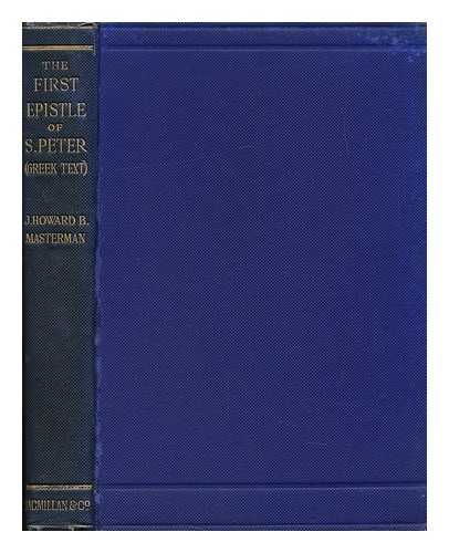 MASTERMAN, JOHN HOWARD BERTRAM (1867-1933) - The First Epistle of S. Peter / Greek Text, with Introduction and Notes by ... J. Howard B. Masterman