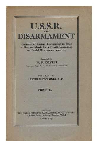 COATES, WILLIAM PEYTON - U. S. S. R. and Disarmament : Discussion of Russia's Disarmament Proposals At Geneva, March 16-24, 1928, Convention for Partial Disarmament, Etc. , Etc / Compiled by W. P. Coates ; with a Preface by Arthur Ponsonby, M.P.