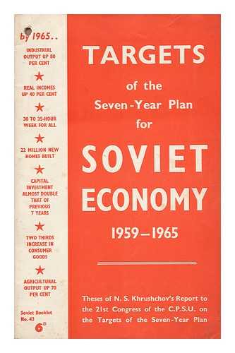 KHRUSHCHEV, NIKITA SERGEEVICH (1894-1971) - Targets of the Seven-Year Plan for Soviet Economy, 1959-1965 : Theses of N. S. Khruschov's Report to the 21st Congress of the C. P. S. U. on the Targets of the Seven-Year Plan