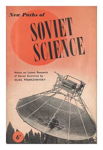 PISARZHEVSKY, OLEG - New Paths of Soviet Science : Notes on Latest Research of Soviet Scientists