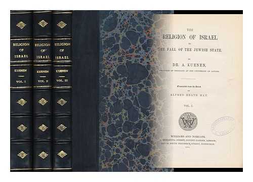 KUENEN, ABRAHAM (1828-1891) - The Religion of Israel to the Fall of the Jewish State