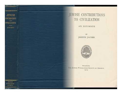 JACOBS, JOSEPH (1854-1916) - Jewish Contributions to Civilization : an Estimate