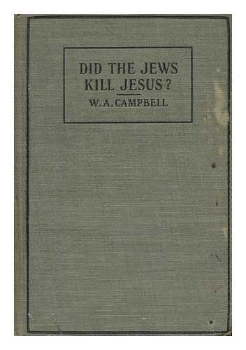 CAMPBELL, WILLIAM A. - Did the Jews Kill Jesus? And the Myth of the Resurrection