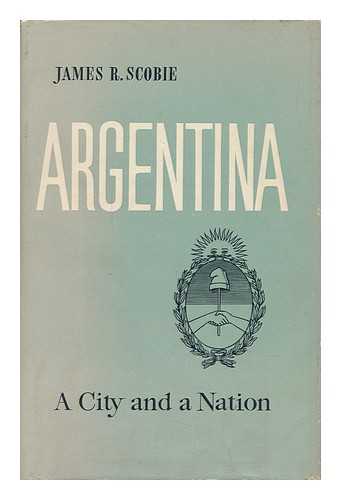 SCOBIE, JAMES R. (1929-1981) - Argentina : a City and a Nation