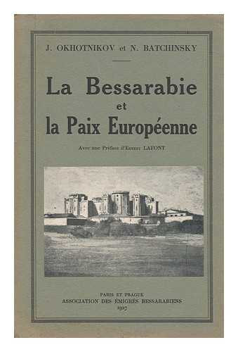 OKHOTNIKOV, J. BATCHINSKY, N. - La Bessarabie Et La Paix Europeenne / J. Okhotnikov Et N. Batchinksy ; Avec Une Preface D'Ernest Lafont