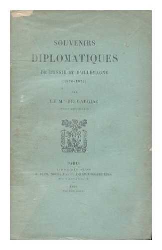 GABRIAC, JOSEPH JULES PAUL MARIE FRANCOIS DE CADOINE, MARQUIS DE - Souvenirs Diplomatiques De Russie Et D'Allemagne (1870-1872) / Ar Le Mis De Gabriacsouvenirs Diplomatiques De Russie Et D'Allemagne (1870-1872) Par Le Mis De Gabriacsouvenirs Diplomatiques De Russie Et D'Allemagne (1870-1872) Par Le Mis De Gabriac