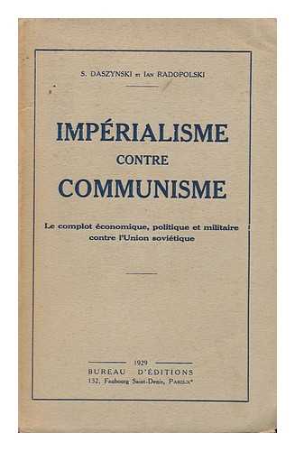 DASZYNSKI, S. RADAPOLSKI, IAN - Imperialisme Contre Communisme : Le Complot Economique, Politique Et Militaire Contre L'Union Sovietique / S. Daszynski and Ian Radapolski