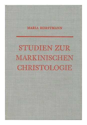 HORSTMANN, MARIA - Studien Zur Markinischen Christologie : Mk 8, 27-9, 13, Als Zugang Zum Christusbild Des Zweiten Evangeliums / Maria Horstmann