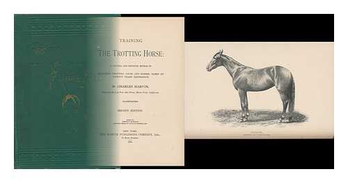 MARVIN, CHARLES - Training the Trotting Horse: a Natural and Improved Method of Educating Trotting Colts and Horses, Based on Twenty Years Experience. by Charles Marvin ... Ed. by Leslie E. MacLeod ...