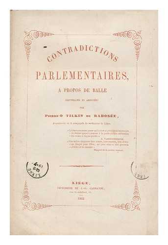 RABOSEE, PIERRE-O. TILKIN DE - Contradictions Parlementaires a Propos De Balle : Recueillies Et Annotees