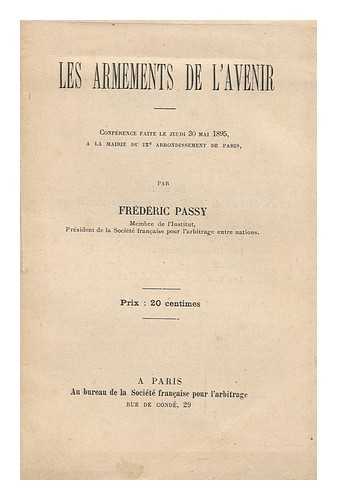 PASSY, FREDERIC (1822-1912) - Les Armements De L'Avenir : Conference Faite Le Jeudi 30 Mai 1895, a La Mairie Du Ixe Arrondissement De Paris / Par Frederic Passsy