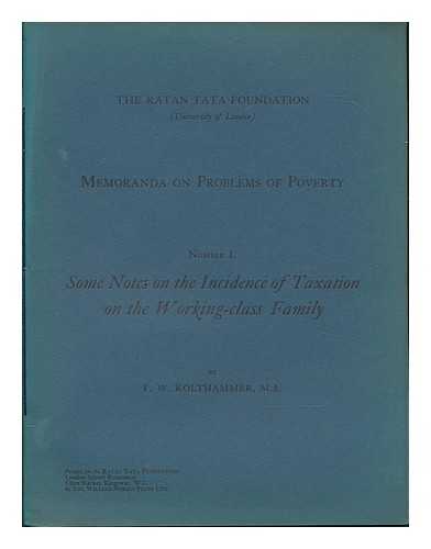 KOLTHAMMER, F. W. UNIVERSITY OF LONDON. RATAN TATA FOUNDATION - Some Notes on the Incidence of Taxation on the Working-Class Family