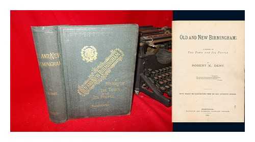 DENT, ROBERT KIRKUP (1851-1925) - Old and New Birmingham : a History of the Town and its People