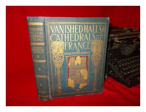 EDWARDS, GEORGE WHARTON (1859-1950) - Vanished Halls and Cathedrals of France