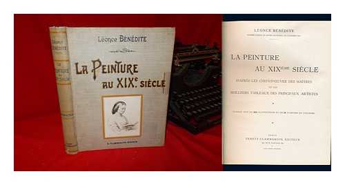 BENEDITE, LEONCE (1859-1925) - La Peinture Au Xixieme Siecle : D'Apres Les Chefs-D'oeuvre Des Maitres Et Les Meilleurs Tableaux Des Principaux Artistes