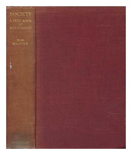 MACIVER, ROBERT MORRISON (1882-1970) - Society, a Textbook of Sociology