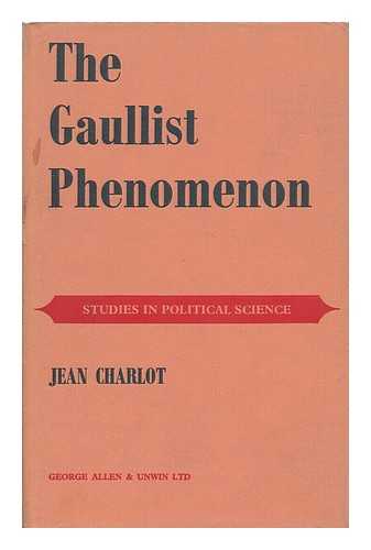 CHARLOT, JEAN - The Gaullist Phenomenon : the Gaullist Movement in the Fifth Republic / Translated by Monica Charlot and Marianne Neighbour