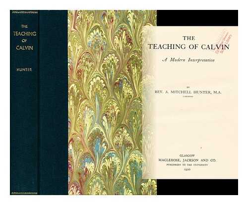 HUNTER, REV. A. MITCHELL - The Teaching of Calvin A Modern Interpretation