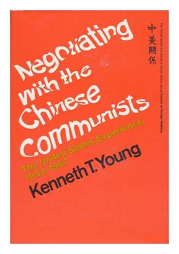 YOUNG, KENNETH TODD (1916-) - Negotiating with the Chinese Communists : the United States Experience, 1953-1967 / Kenneth T. Young