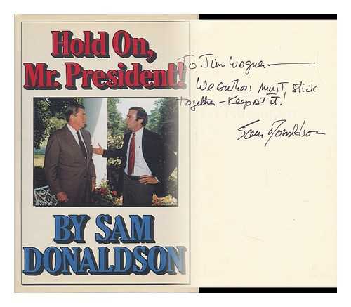 DONALDSON, SAM (1934-) - Hold On, Mr. President! / Sam Donaldson