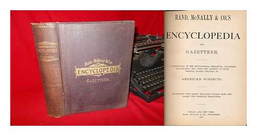 RAND, MCNALLY & CO. - Rand, McNally & Co. 's Encyclopedia and Gazetteer. a Condensation of the Encyclopdia Britannica, Chambers' Encyclopdia, Etc. ...