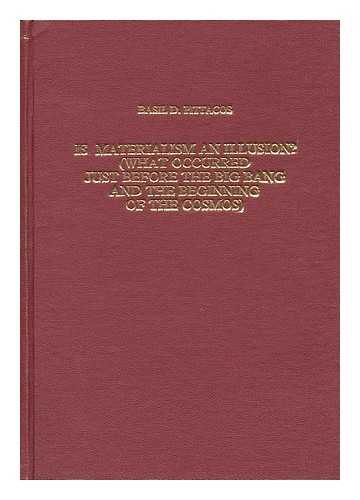 PITTACOS, BASIL D. - Is Materialism an Illusion? (What Occured Just before the Big Bang and the Beginning of the Cosmos)