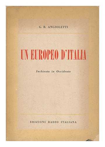 ANGIOLETTI, GIOVANNI BATTISTA (1896-1961) - Un Europeo D'Italia : Inchiesta in Occidente