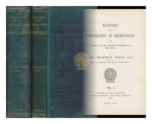 BUNCE, JOHN THACKRAY (1828-1899) - History of the Corporation of Birmingham : with a Sketch of the Earlier Government of the Town - [Complete in 2 Volumes]