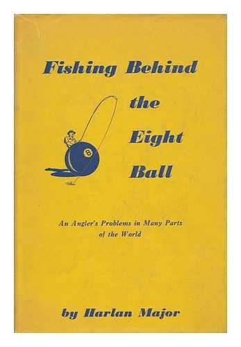 MAJOR, HARLAN (1889-) - Fishing Behind the Eight Ball / Illustrated by Stephen J. Voorhies ; Photos by the Author