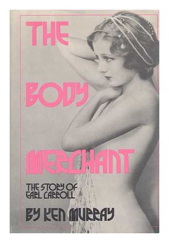 MURRAY, KEN (1903-1988) - The Body Merchant : the Story of Earl Carroll