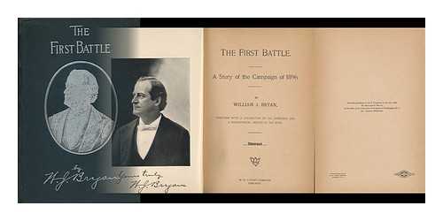 BRYAN, WILLIAM JENNINGS (1860-1925) - The First Battle. a Story of the Campaign of 1896, by William J. Bryan, Together with a Collection of His Speeches and a Biographical Sketch by His Wife ...